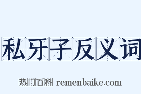 私牙子反义词是什么意思的图片